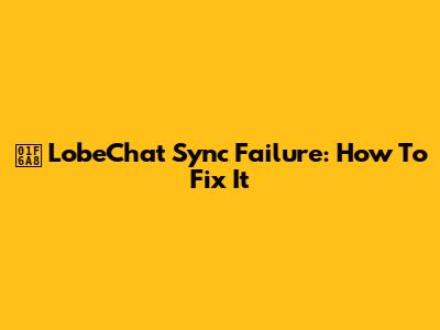 🚨 LobeChat Sync Failure: How To Fix It