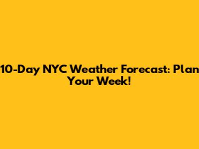 10-Day NYC Weather Forecast: Plan Your Week!