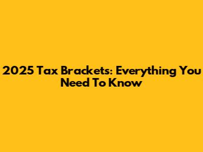 2025 Tax Brackets: Everything You Need To Know