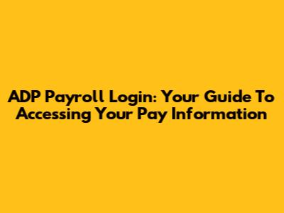 ADP Payroll Login: Your Guide To Accessing Your Pay Information