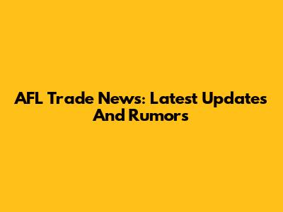 AFL Trade News: Latest Updates And Rumors