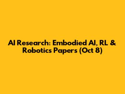 AI Research: Embodied AI, RL & Robotics Papers (Oct 8)