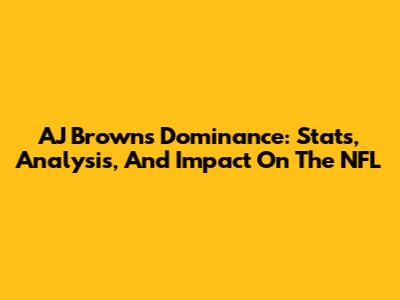 AJ Brown's Dominance: Stats, Analysis, And Impact On The NFL