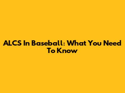 ALCS In Baseball: What You Need To Know