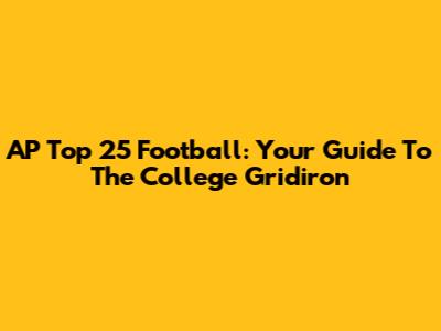 AP Top 25 Football: Your Guide To The College Gridiron