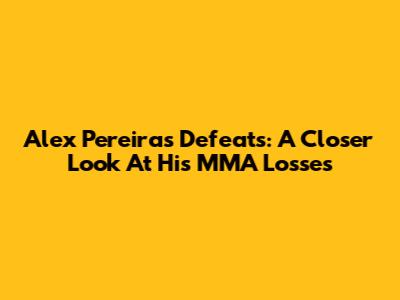 Alex Pereira's Defeats: A Closer Look At His MMA Losses