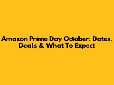 Amazon Prime Day October: Dates, Deals & What To Expect