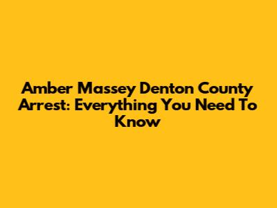 Amber Massey Denton County Arrest: Everything You Need To Know
