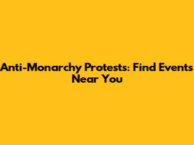 Anti-Monarchy Protests: Find Events Near You