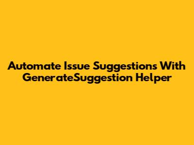 Automate Issue Suggestions With GenerateSuggestion Helper