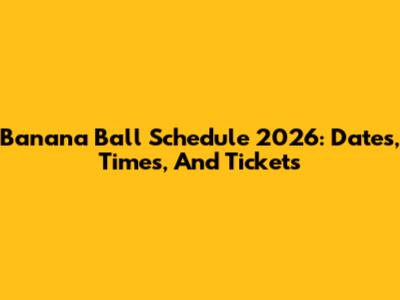 Banana Ball Schedule 2026: Dates, Times, And Tickets