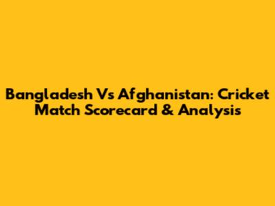 Bangladesh Vs Afghanistan: Cricket Match Scorecard & Analysis