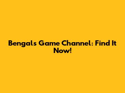 Bengals Game Channel: Find It Now!