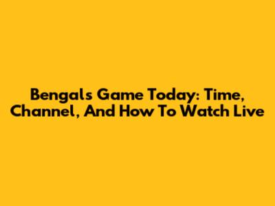 Bengals Game Today: Time, Channel, And How To Watch Live