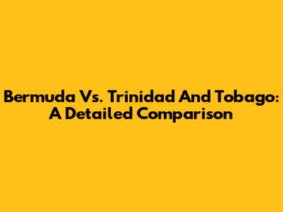 Bermuda Vs. Trinidad And Tobago: A Detailed Comparison