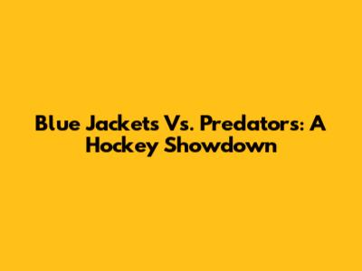 Blue Jackets Vs. Predators: A Hockey Showdown