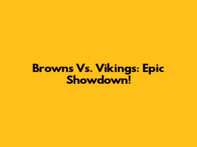Browns Vs. Vikings: Epic Showdown!