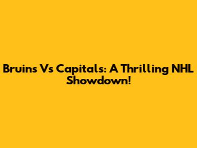 Bruins Vs Capitals: A Thrilling NHL Showdown!