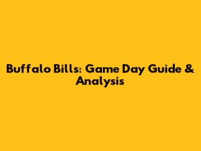 Buffalo Bills: Game Day Guide & Analysis