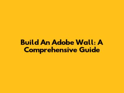 Build An Adobe Wall: A Comprehensive Guide