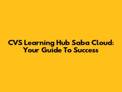 CVS Learning Hub Saba Cloud: Your Guide To Success