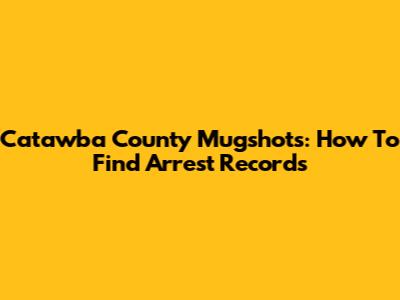 Catawba County Mugshots: How To Find Arrest Records