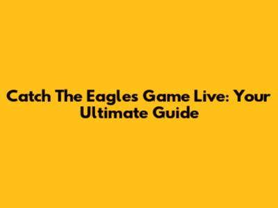 Catch The Eagles Game Live: Your Ultimate Guide