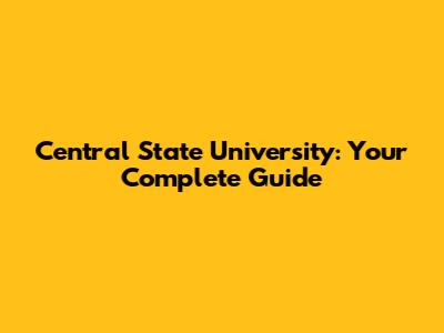 Central State University: Your Complete Guide