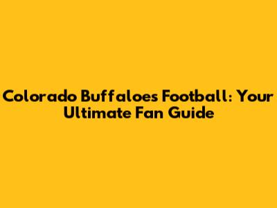 Colorado Buffaloes Football: Your Ultimate Fan Guide
