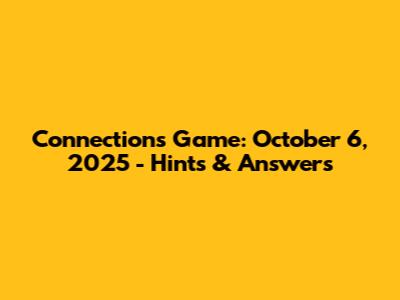 Connections Game: October 6, 2025 - Hints & Answers