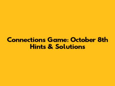 Connections Game: October 8th Hints & Solutions