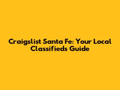 Craigslist Santa Fe: Your Local Classifieds Guide