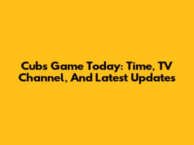 Cubs Game Today: Time, TV Channel, And Latest Updates