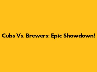 Cubs Vs. Brewers: Epic Showdown!
