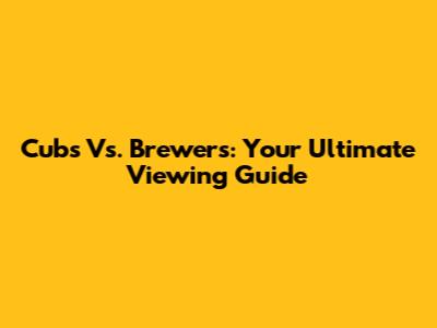 Cubs Vs. Brewers: Your Ultimate Viewing Guide