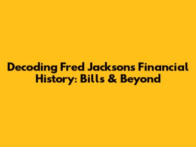 Decoding Fred Jackson's Financial History: Bills & Beyond