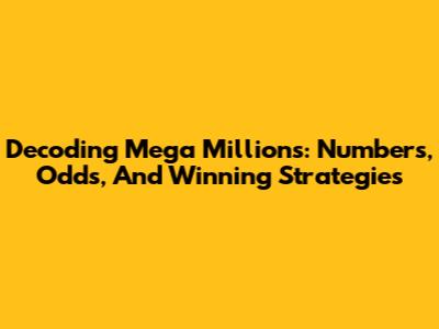 Decoding Mega Millions: Numbers, Odds, And Winning Strategies
