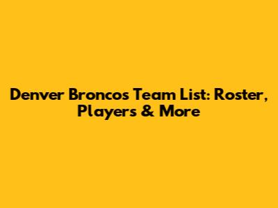 Denver Broncos Team List: Roster, Players & More