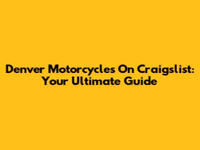 Denver Motorcycles On Craigslist: Your Ultimate Guide