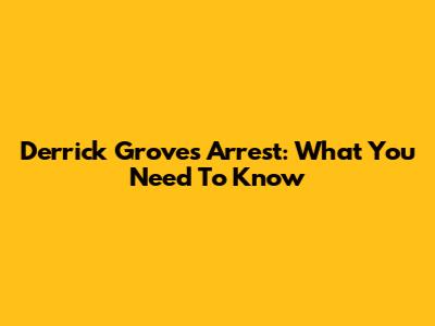 Derrick Groves Arrest: What You Need To Know