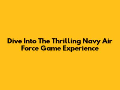 Dive Into The Thrilling Navy Air Force Game Experience