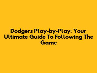 Dodgers Play-by-Play: Your Ultimate Guide To Following The Game
