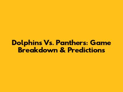 Dolphins Vs. Panthers: Game Breakdown & Predictions