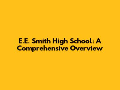 E.E. Smith High School: A Comprehensive Overview