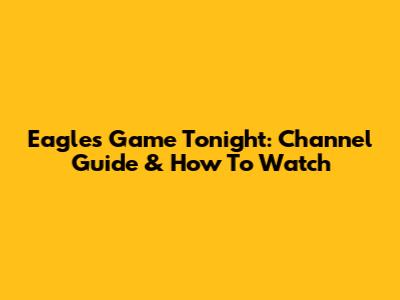 Eagles Game Tonight: Channel Guide & How To Watch