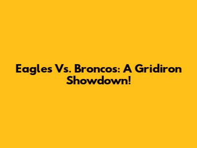 Eagles Vs. Broncos: A Gridiron Showdown!