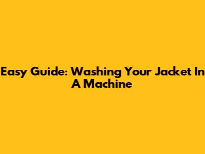 Easy Guide: Washing Your Jacket In A Machine