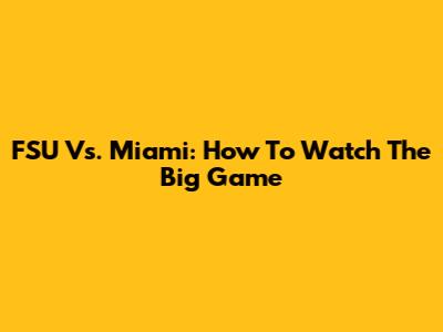 FSU Vs. Miami: How To Watch The Big Game