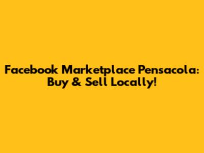 Facebook Marketplace Pensacola: Buy & Sell Locally!