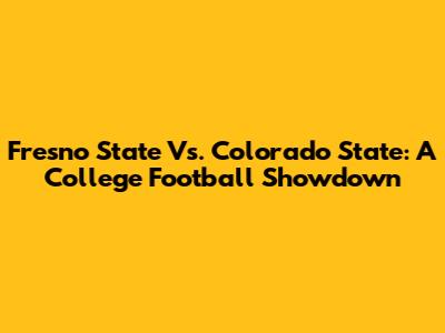 Fresno State Vs. Colorado State: A College Football Showdown